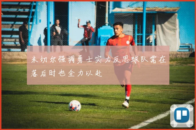 米切尔强调勇士实力反思球队需在落后时也全力以赴