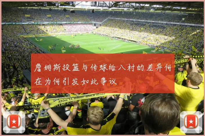 詹姆斯投篮与传球给八村的差异何在为何引发如此争议