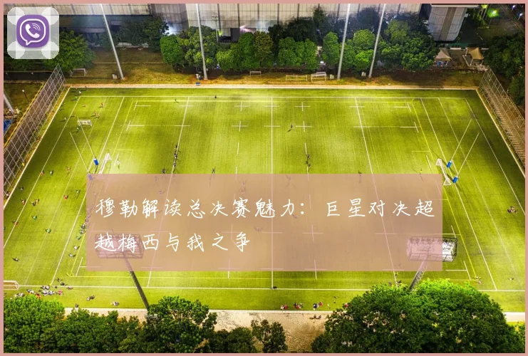 穆勒解读总决赛魅力：巨星对决超越梅西与我之争