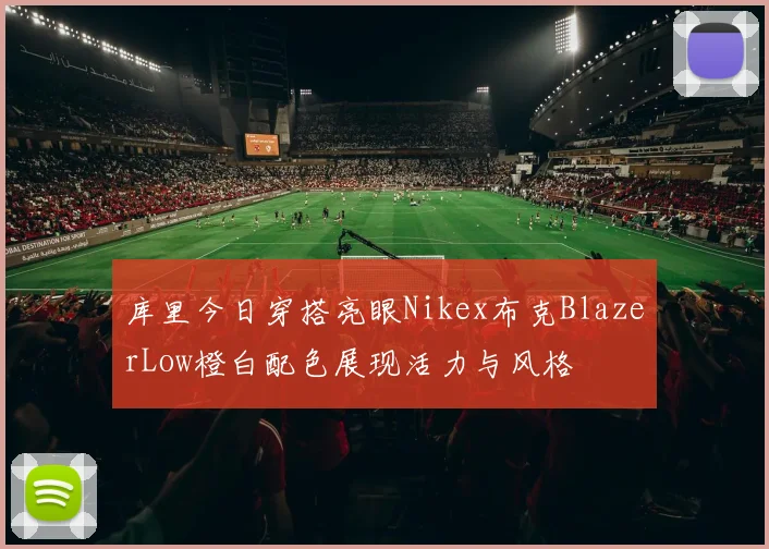 库里今日穿搭亮眼Nikex布克BlazerLow橙白配色展现活力与风格