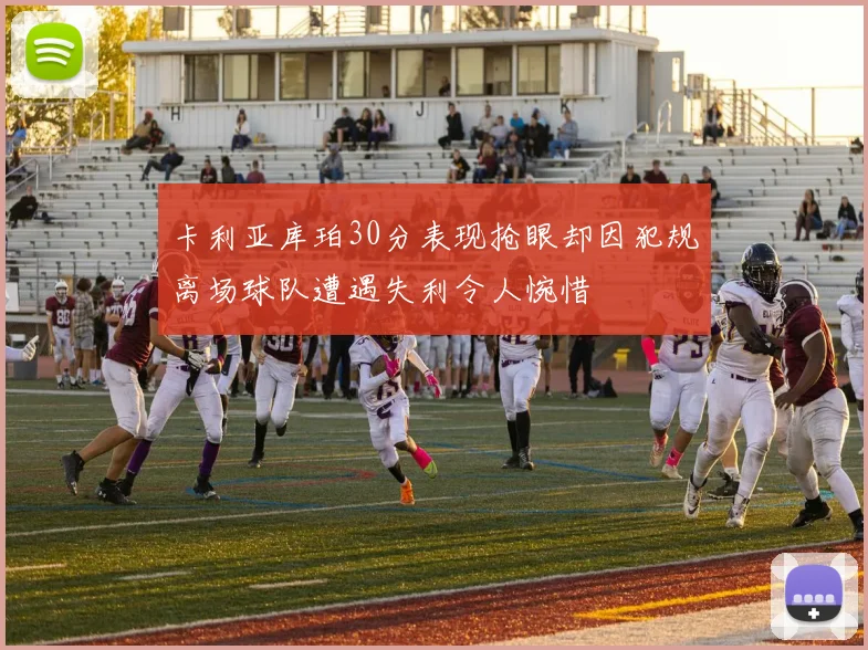 卡利亚库珀30分表现抢眼却因犯规离场球队遭遇失利令人惋惜